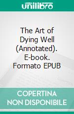 The Art of Dying Well (Annotated). E-book. Formato EPUB ebook di St. Robert Bellarmine