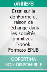 Essai sur le donForme et raison de l’échange dans les sociétés primitives. E-book. Formato EPUB ebook