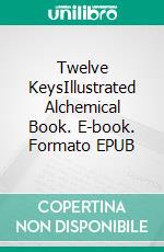 Twelve KeysIllustrated Alchemical Book. E-book. Formato EPUB ebook