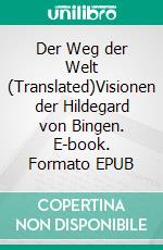 Der Weg der Welt (Translated)Visionen der Hildegard von Bingen. E-book. Formato EPUB ebook