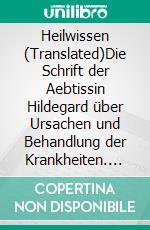 Heilwissen (Translated)Die Schrift der Aebtissin Hildegard über Ursachen und Behandlung der Krankheiten. E-book. Formato EPUB ebook