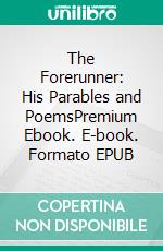 The Forerunner: His Parables and PoemsPremium Ebook. E-book. Formato EPUB ebook di Khalil Gibran