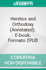 Heretics and Orthodoxy (Annotated). E-book. Formato EPUB ebook di G. K. Chesterton