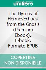 The Hymns of HermesEchoes from the Gnosis (Premium Ebook). E-book. Formato EPUB ebook