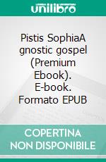 Pistis SophiaA gnostic gospel (Premium Ebook). E-book. Formato EPUB ebook di G.R.S. Mead