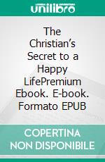 The Christian’s Secret to a Happy LifePremium Ebook. E-book. Formato EPUB ebook di Hannah Whitall Smith