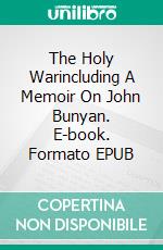 The Holy Warincluding A Memoir On John Bunyan. E-book. Formato EPUB ebook