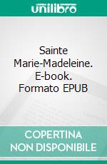 Sainte Marie-Madeleine. E-book. Formato EPUB ebook