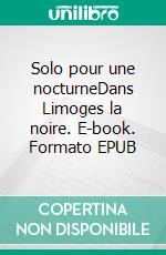 Solo pour une nocturneDans Limoges la noire. E-book. Formato EPUB ebook