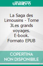 La Saga des Limousins - Tome 3Les grands voyages. E-book. Formato EPUB ebook di Yves Aubard