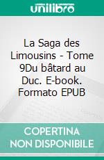 La Saga des Limousins - Tome 9Du bâtard au Duc. E-book. Formato EPUB ebook di Yves Aubard