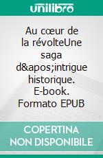 Au cœur de la révolteUne saga d&apos;intrigue historique. E-book. Formato EPUB ebook