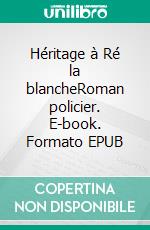 Héritage à Ré la blancheRoman policier. E-book. Formato EPUB ebook