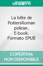 La bête de PoitiersRoman policier. E-book. Formato EPUB ebook di Alain Bouchon