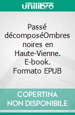 Passé décomposéOmbres noires en Haute-Vienne. E-book. Formato EPUB ebook di Christian Viguié