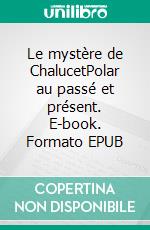 Le mystère de ChalucetPolar au passé et présent. E-book. Formato EPUB ebook