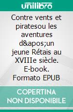 Contre vents et piratesou les aventures d&apos;un jeune Rétais au XVIIIe siècle. E-book. Formato EPUB ebook