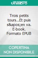 Trois petits tours…Et puis s'en va. E-book. Formato EPUB ebook di Jean-Noël Deletang