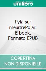 Pyla sur meurtrePolar. E-book. Formato EPUB ebook