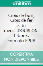 Croix de bois, Croix de fer si tu mens…DOUBLON. E-book. Formato EPUB ebook