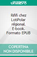 Rififi chez LotiPolar régional. E-book. Formato EPUB ebook