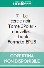 7 - Le cercle noir - Tome 3Polar - nouvelles. E-book. Formato EPUB ebook di Yves Aubard