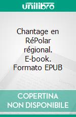 Chantage en RéPolar régional. E-book. Formato EPUB ebook di Daniel Guénand