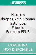 Histoires d'AnjouRoman historique. E-book. Formato EPUB ebook di Serge Quentin