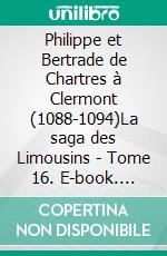 Philippe et Bertrade de Chartres à Clermont (1088-1094)La saga des Limousins - Tome 16. E-book. Formato EPUB ebook