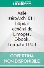 Asile zéroArchi 01 : hôpital général de Limoges. E-book. Formato EPUB ebook