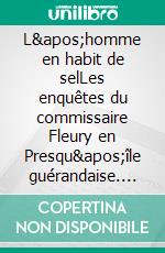 L&apos;homme en habit de selLes enquêtes du commissaire Fleury en Presqu&apos;île guérandaise. E-book. Formato EPUB ebook