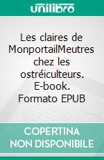 Les claires de MonportailMeutres chez les ostréiculteurs. E-book. Formato EPUB ebook di Jean-Michel Thirieau