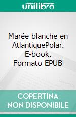 Marée blanche en AtlantiquePolar. E-book. Formato EPUB ebook di Jean-Luc Blanchet