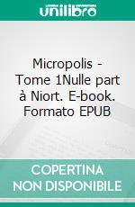 Micropolis - Tome 1Nulle part à Niort. E-book. Formato EPUB