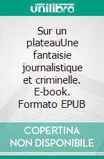 Sur un plateauUne fantaisie journalistique et criminelle. E-book. Formato EPUB ebook