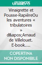 Vinaigrette et Pousse-RapièreOu les aventures « tribulatoires » d&apos;Arnaud de Villelouet. E-book. Formato EPUB ebook