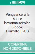 Vengeance à la sauce bayonnaisePolar. E-book. Formato EPUB ebook di Pierre Bertin