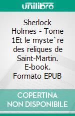 Sherlock Holmes - Tome 1Et le myste`re des reliques de Saint-Martin. E-book. Formato EPUB ebook di Jean-Noël Delétang