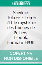 Sherlock Holmes - Tome 2Et le myste`re des bonnes de Poitiers. E-book. Formato EPUB ebook di Jean-Noël Delétang