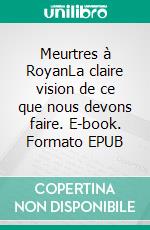 Meurtres à RoyanLa claire vision de ce que nous devons faire. E-book. Formato EPUB ebook di Bertrand Morel