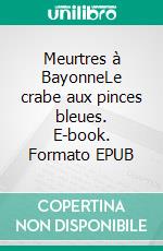 Meurtres à BayonneLe crabe aux pinces bleues. E-book. Formato EPUB