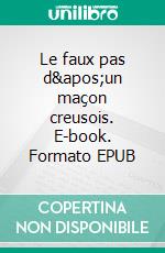 Le faux pas d&apos;un maçon creusois. E-book. Formato EPUB ebook