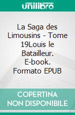 La Saga des Limousins - Tome 19Louis le Batailleur. E-book. Formato EPUB ebook