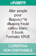 Aller simple pour l&apos;i^le d&apos;Yeule caillou blanc. E-book. Formato EPUB