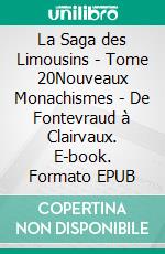 La Saga des Limousins - Tome 20Nouveaux Monachismes - De Fontevraud à Clairvaux. E-book. Formato EPUB ebook