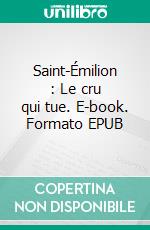 Saint-Émilion : Le cru qui tue. E-book. Formato EPUB