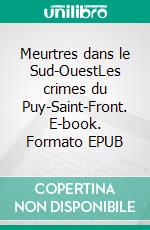 Meurtres dans le Sud-OuestLes crimes du Puy-Saint-Front. E-book. Formato EPUB ebook