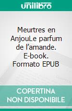 Meurtres en AnjouLe parfum de l’amande. E-book. Formato EPUB ebook