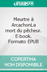 Meurtre à ArcachonLa mort du pêcheur. E-book. Formato EPUB ebook di Jean-Marcel Bertrand