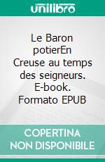 Le Baron potierEn Creuse au temps des seigneurs. E-book. Formato EPUB ebook di Maryze Maryze